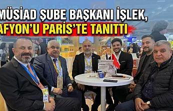 MÜSİAD Şube Başkanı İşlek, Afyon'u Paris'te Tanıttı