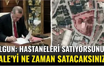 Olgun: Hastaneleri Satıyorsunuz, Kale'yi Ne Zaman Satacaksınız?