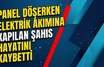 Panel Döşerken Elektrik Akımına Kapılan Şahıs Hayatını Kaybetti