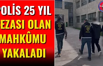 Polis 25 Yıl Cezası Olan Mahkûmu Yakaladı