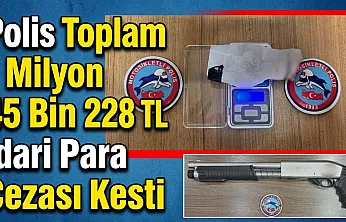 Polis Toplam 1 Milyon 45 Bin 228 TL İdari Para Cezası Kesti
