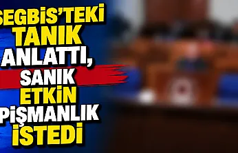 Segbis'teki Tanık Anlattı, Sanık Etkin Pişmanlık İstedi