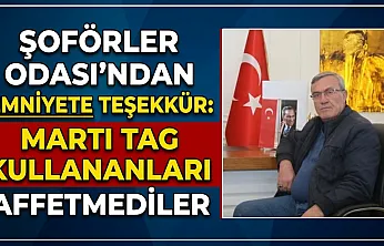 Şoförler Odası'ndan Emniyete Teşekkür: Martı TAG Kullananları Affetmediler