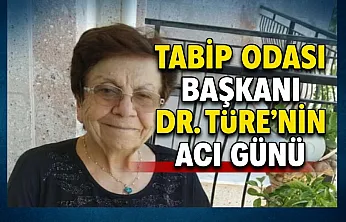 Tabip Odası Başkanı Dr. Türe'nin Acı Günü