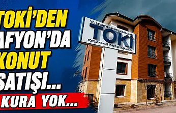 TOKİ'den Afyon'da Konut Satışı… Kura yok…