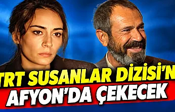 TRT Susanlar Dizisi'ni Afyon'da Çekecek