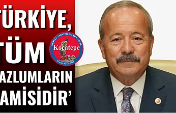 'Türkiye, Tüm Mazlumların Hamisidir'