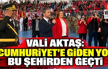Vali Aktaş: Cumhuriyet'e Giden Yol Bu Şehirden Geçti