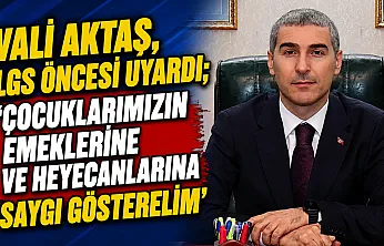 Vali Aktaş, LGS Öncesi Uyardı 'Çocuklarımızın Emeklerine Ve Heyecanlarına Saygı Gösterelim'