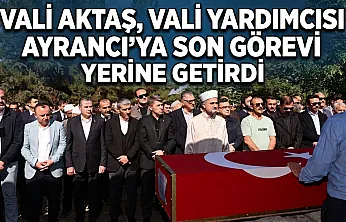 Vali Aktaş, Vali Yardımcısı Ayrancı'ya Son Görevi Yerine Getirdi