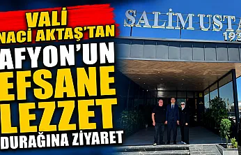 Vali Naci Aktaş'tan Afyon'un Efsane Lezzet Durağına Ziyaret
