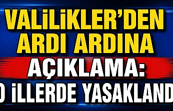 Valilikler'den Ardı Ardına Açıklama: O İllerde Yasaklandı