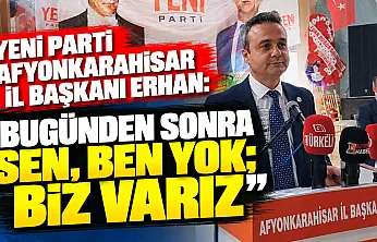 YENİ Parti Afyonkarahisar İl Başkanı Erhan: Bugünden Sonra Sen, Ben Yok Biz Varız