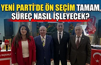 YENİ Parti'de Ön Seçim Tamam, Süreç Nasıl İşleyecek?