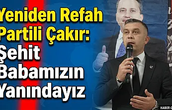 Yeniden Refah Partili Çakır: Şehit Babamızın Yanındayız