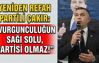 Yeniden Refah Partili Çakır: Vurgunculuğun Sağı Solu, Partisi Olmaz!