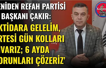 Yeniden Refah Partisi İl Başkanı Çakır: 'İktidara Gelelim, Ertesi Gün Kolları Sıvarız 6 Ayda Sorunları Çözeriz'