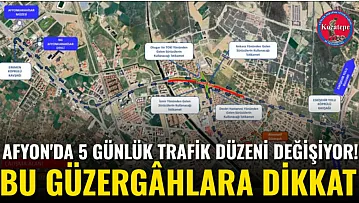 Afyon'da 5 Günlük Trafik Düzeni Değişiyor! Bu Güzergâhlara Dikkat