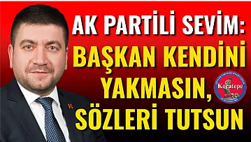 AK Partili Sevim: Başkan Kendini Yakmasın, Sözleri Tutsun