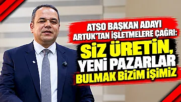 ATSO Başkan Adayı Artuk'tan İşletmelere Çağrı: Siz Üretin, Yeni Pazarlar Bulmak Bizim İşimiz