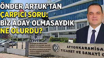 Önder Artuk'tan Çarpıcı Soru: Biz Aday Olmasaydık Ne Olurdu?