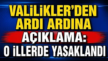 Valilikler'den Ardı Ardına Açıklama: O İllerde Yasaklandı