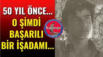 50 Yıl Önce... O Şimdi Başarılı Bir İşadamı...