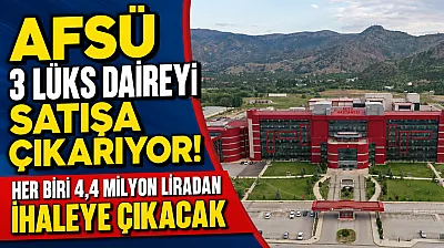 AFSÜ 3 Lüks Daireyi Satışa çıkarıyor! Her biri 4,4 Milyon Liradan İhaleye Çıkacak