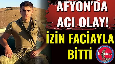 Afyon'da Acı Olay! İzin Faciayla Bitti