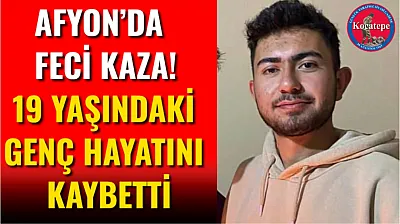 Afyon'da Feci Kaza! 19 Yaşındaki Genç Hayatını Kaybetti
