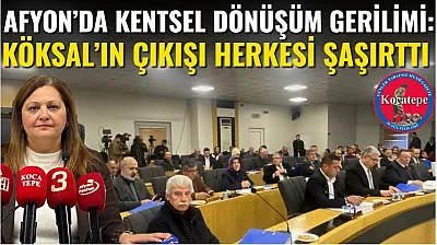 Afyon'da Kentsel Dönüşüm Gerilimi: Köksal'ın Çıkışı Herkesi Şaşırttı