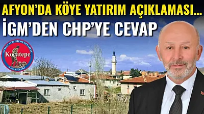 Afyon'da Köye Yatırım Açıklaması…İGM'den CHP'ye Cevap