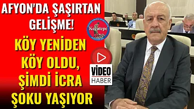 Afyon'da Şaşırtan Gelişme! Köy Yeniden Köy Oldu, Şimdi İcra Şoku Yaşıyor