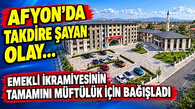 Afyon'da Takdire Şayan Olay…  Emekli İkramiyesinin Tamamını Müftülük İçin Bağışladı