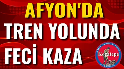 Afyon'da Tren Yolunda Feci Kaza!