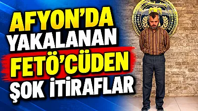 Afyon'da Yakalanan FETÖ'Cüden Şok İtiraflar