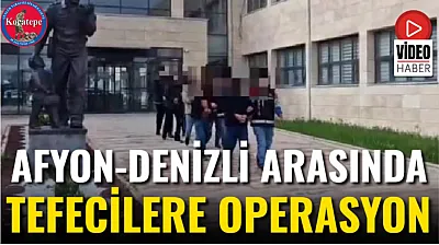 Afyon-Denizli Arasında Tefecilere Operasyon