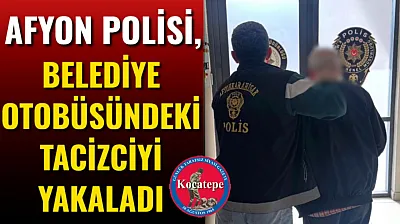 Afyon Polisi, Belediye Otobüsündeki Tacizciyi Yakaladı