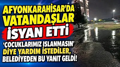 Afyonkarahisar'da Vatandaşlar İsyan Etti 'Çocuklarımız Islanmasın' Diye Yardım İstediler, Belediyeden Bu Yanıt Geldi!