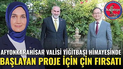 Afyonkarahisar Valisi Yiğitbaşı Himayesinde Başlayan Proje İçin Çin Fırsatı
