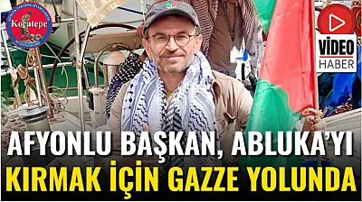 Afyonlu Başkan, Abluka'yı Kırmak İçin Gazze Yolunda