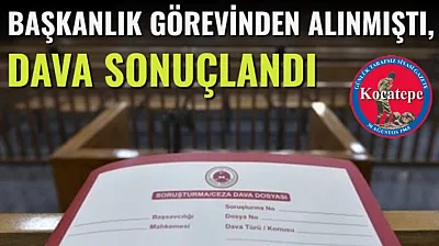 Başkanlık Görevinden Alınmıştı, Dava Sonuçlandı!