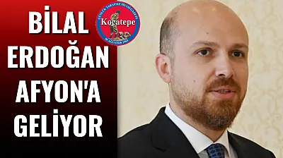 Bilal Erdoğan Afyonkarahisar'a Geliyor