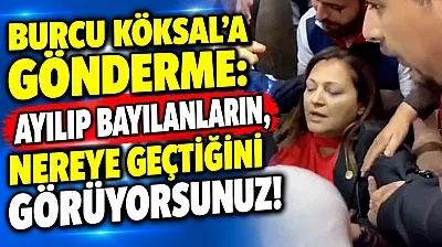 Burcu Köksal'a Gönderme: Ayılıp Bayılanların, Nereye Geçtiğini Görüyorsunuz!