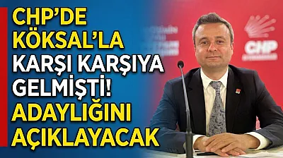 CHP'de Köksal'la Karşı Karşıya Gelmişti! Adaylığını Açıklayacak