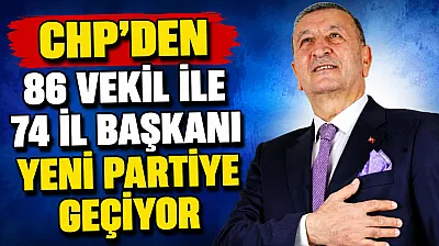 CHP'den 86 Vekil ile 74 il Başkanı Yeni Partiye Geçiyor