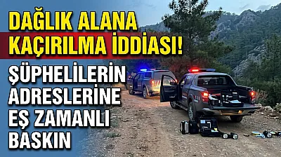 Dağlık Alana Kaçırılma İddiası! Şüphelilerin Adreslerine Eş Zamanlı Baskın