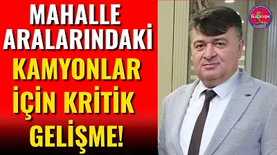 Mahalle Aralarındaki Kamyonlar İçin Kritik Gelişme!