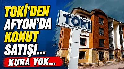 TOKİ'den Afyon'da Konut Satışı… Kura yok…