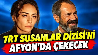 TRT Susanlar Dizisi'ni Afyon'da Çekecek